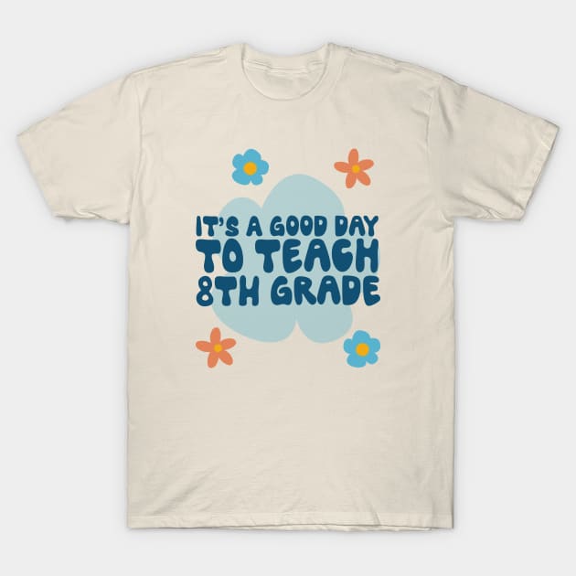 Its a good day to teach Eighth Grade, Floral Design T-Shirt by iFunnyDesigns